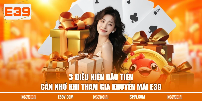 3 điều kiện đầu tiên cần nhớ khi tham gia khuyến mãi E39