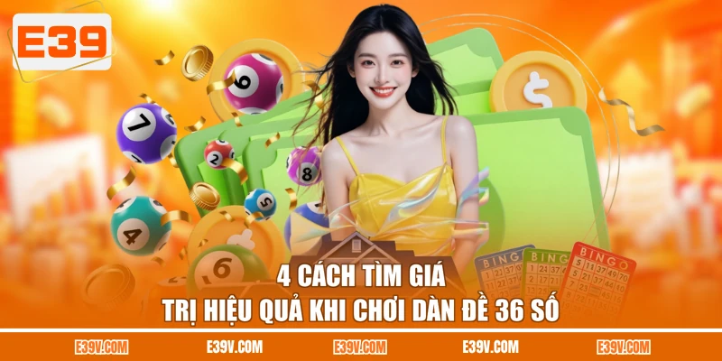 4 cách tìm giá trị hiệu quả khi chơi dàn đề 36 số
