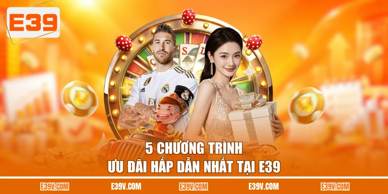 5 chương trình ưu đãi hấp dẫn nhất tại E39