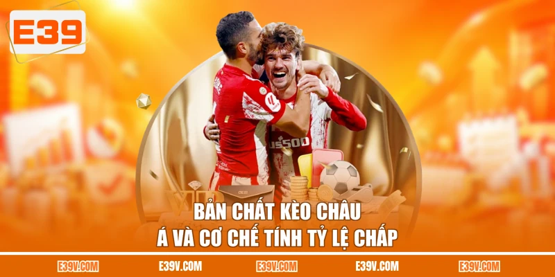 Bản chất kèo châu Á và cơ chế tính tỷ lệ chấp