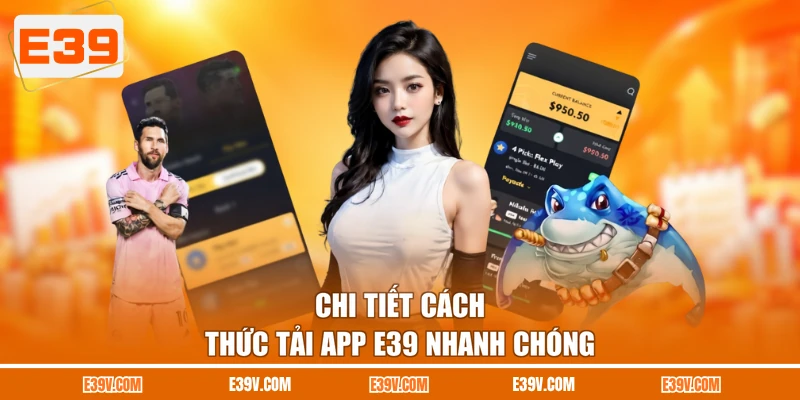 Chi tiết cách thức tải app E39 nhanh chóng