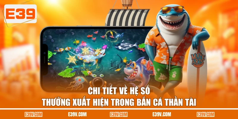 Chi tiết về hệ số thưởng xuất hiện trong bắn cá thần tài