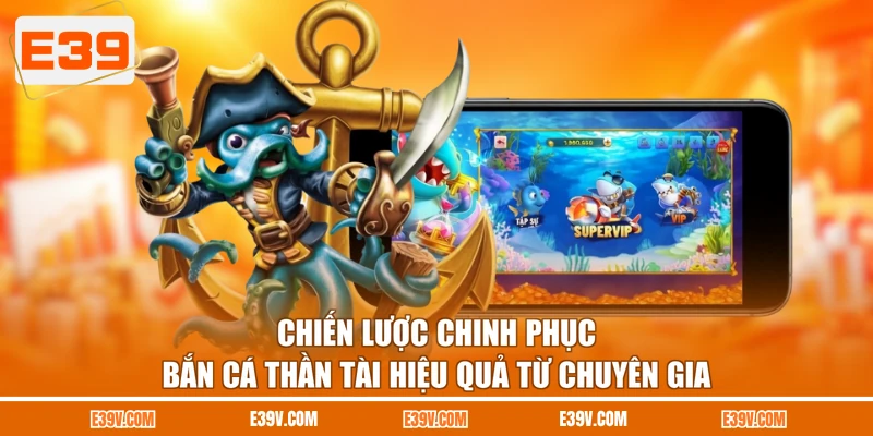 Chiến lược chinh phục bắn cá thần tài hiệu quả từ chuyên gia