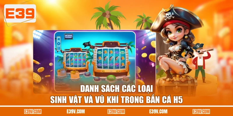 Danh sách các loại sinh vật và vũ khí trong bắn cá H5