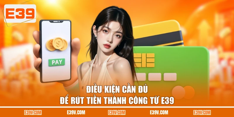 Điều kiện cần đủ để rút tiền thành công từ E39