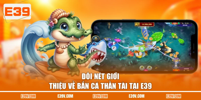 Đôi nét giới thiệu về bắn cá thần tài tại E39
