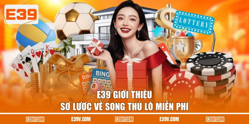E39 giới thiệu sơ lược về song thủ lô miễn phí
