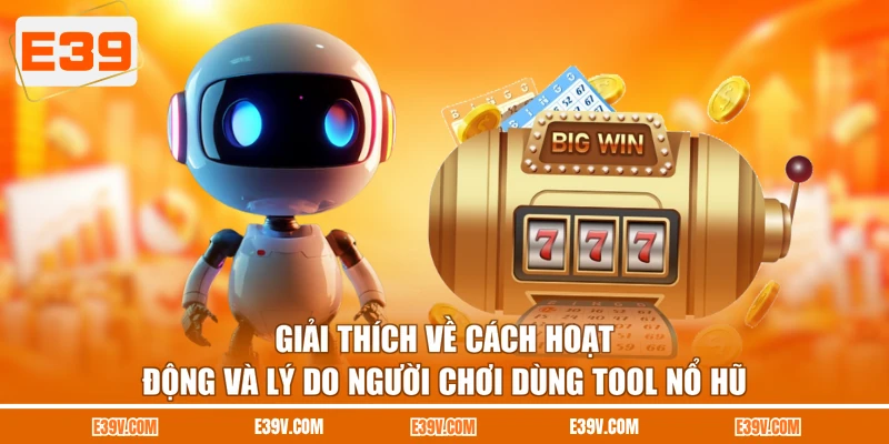 Giải thích về cách hoạt động và lý do người chơi dùng tool nổ hũ