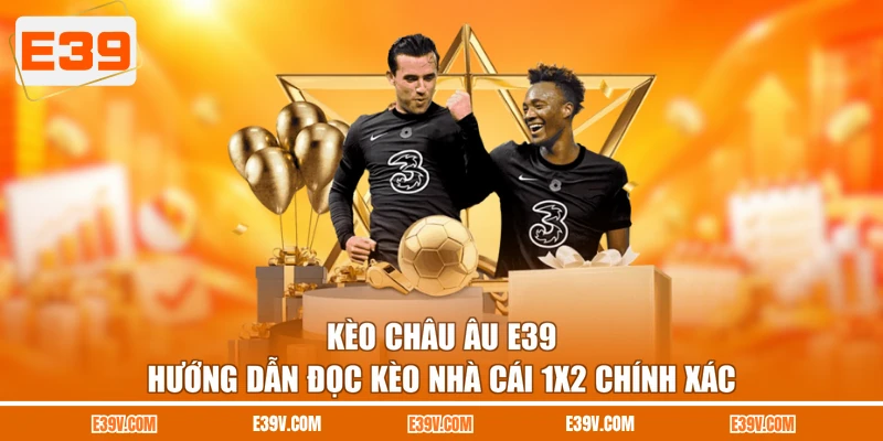 Kèo Châu Âu E39 - Hướng Dẫn Đọc Kèo Nhà Cái 1X2 Chính Xác