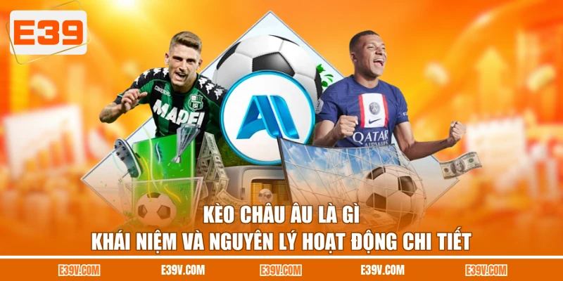 Kèo châu Âu là gì - Khái niệm và nguyên lý hoạt động chi tiết