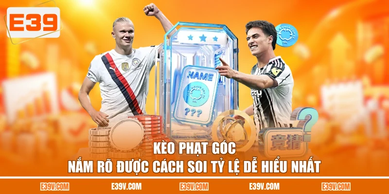 Kèo Phạt Góc - Nắm Rõ Được Cách Soi Tỷ Lệ Dễ Hiểu Nhất