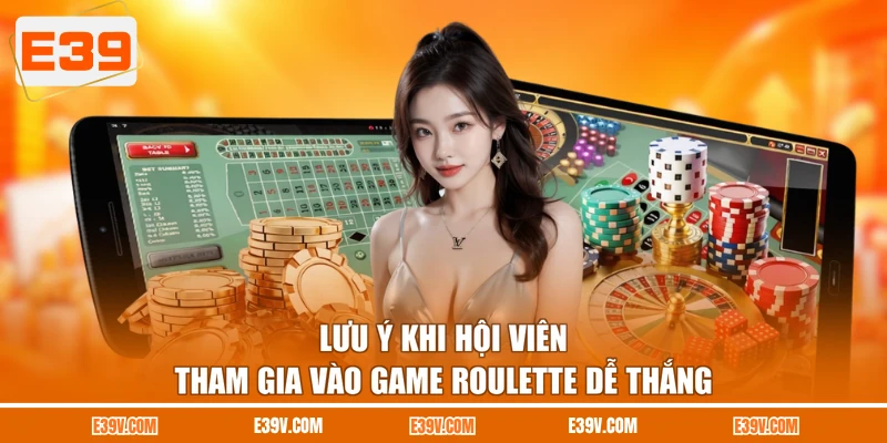 Lưu ý khi hội viên tham gia vào game roulette dễ thắng