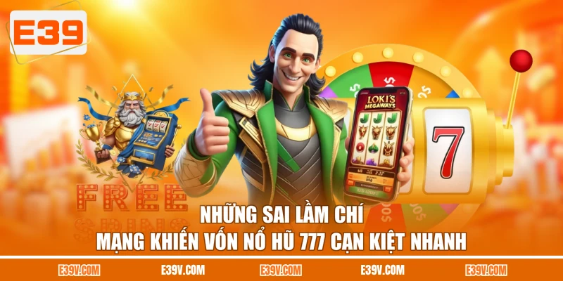 Những sai lầm chí mạng khiến vốn nổ hũ 777 cạn kiệt nhanh