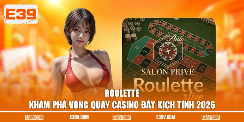 Roulette - Khám Phá Vòng Quay Casino Đầy Kịch Tính 2026