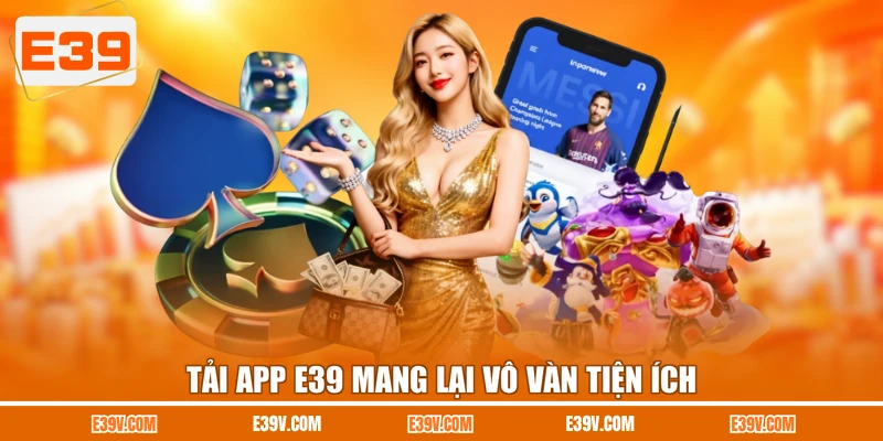 Tải app E39 mang lại vô vàn tiện ích