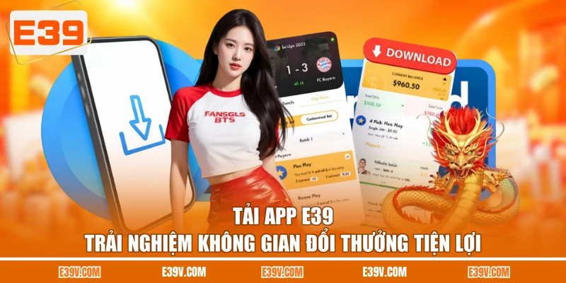 Tải App E39 | Trải Nghiệm Không Gian Đổi Thưởng Tiện Lợi